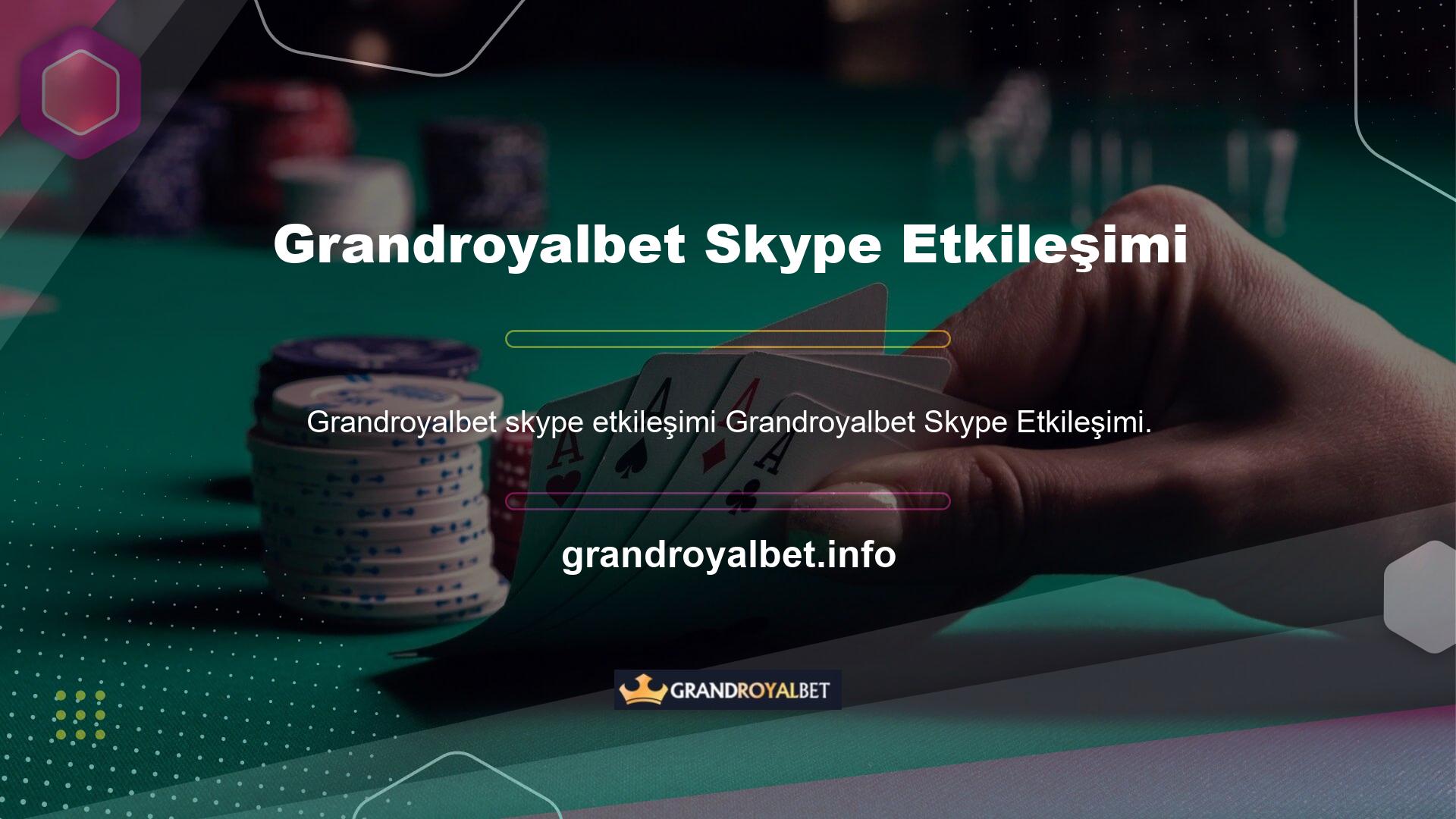 Grandroyalbet Skype Etkileşimi Canlı Destek Sistemi her gün ve haftanın her saatinde hizmetinizde